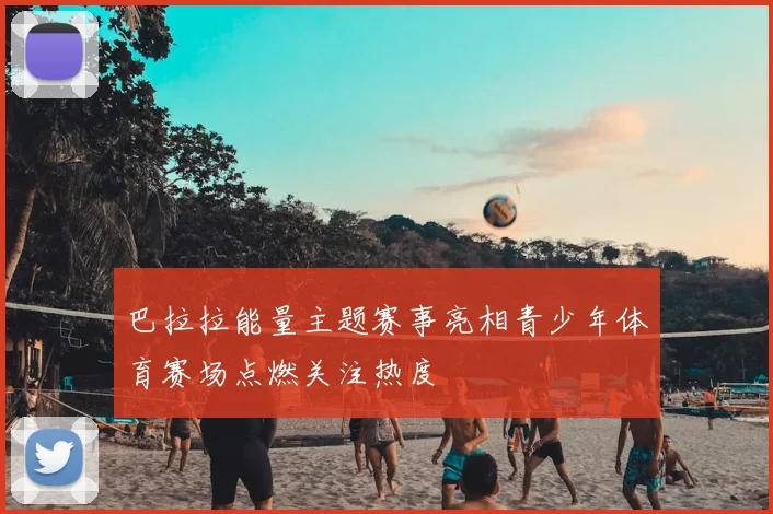 巴拉拉能量主题赛事亮相青少年体育赛场点燃关注热度
